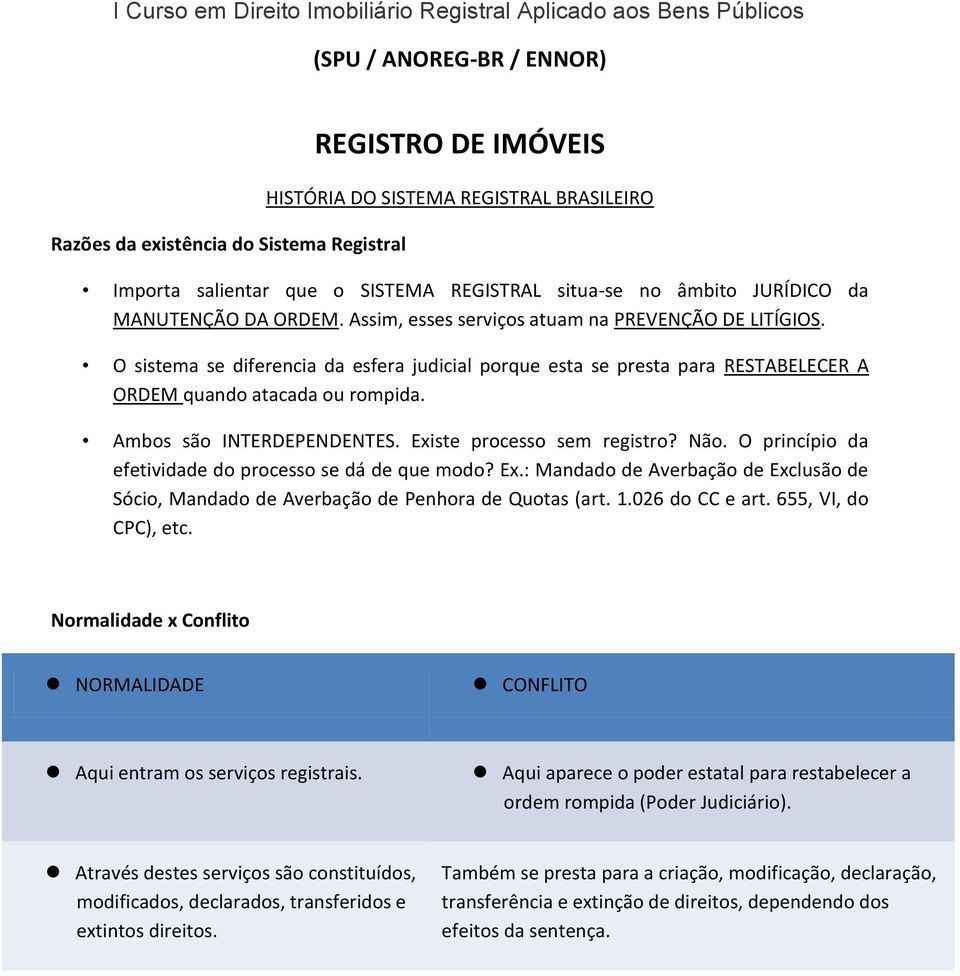 O sistema se diferencia da esfera judicial porque esta se presta para RESTABELECER A ORDEM quando atacada ou rompida. Ambos são INTERDEPENDENTES. Existe processo sem registro? Não.