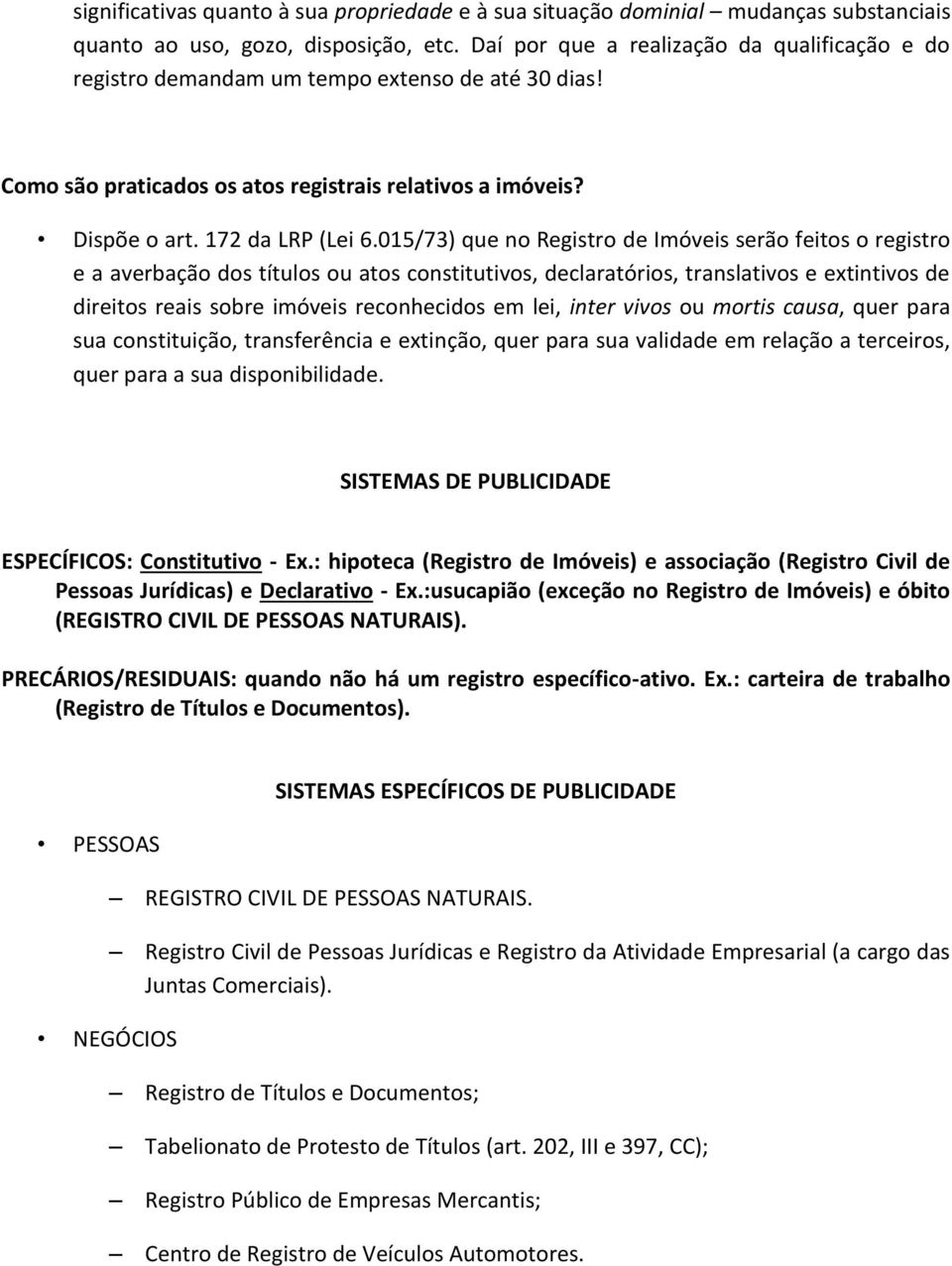 015/73) que no Registro de Imóveis serão feitos o registro e a averbação dos títulos ou atos constitutivos, declaratórios, translativos e extintivos de direitos reais sobre imóveis reconhecidos em