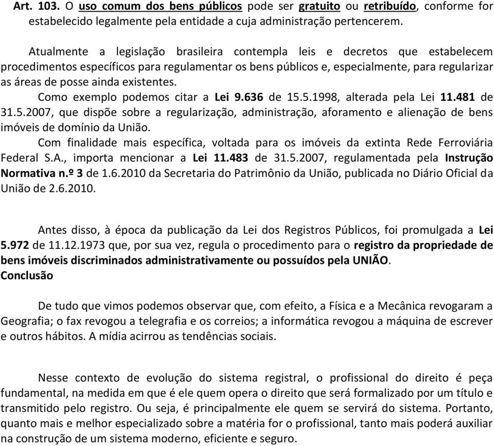 existentes. Como exemplo podemos citar a Lei 9.636 de 15.5.1998, alterada pela Lei 11.481 de 31.5.2007, que dispõe sobre a regularização, administração, aforamento e alienação de bens imóveis de domínio da União.