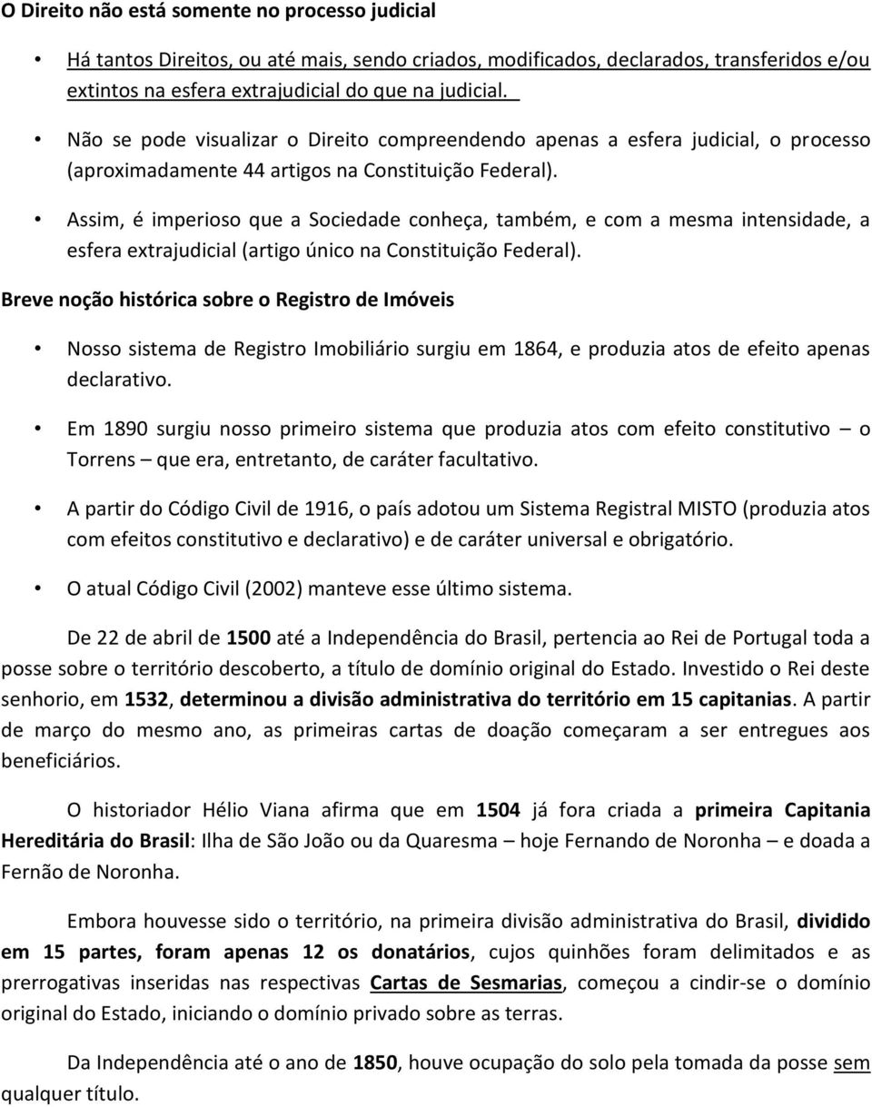 Assim, é imperioso que a Sociedade conheça, também, e com a mesma intensidade, a esfera extrajudicial (artigo único na Constituição Federal).