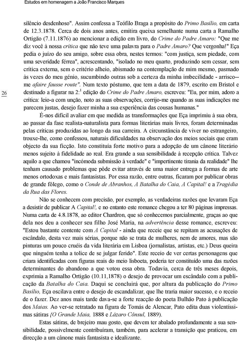 1876) ao mencionar a edição em livro, do Crime do Padre Amaro: "Que me diz você à nossa crítica que não teve uma palavra para o Padre Amaro? Que vergonha!