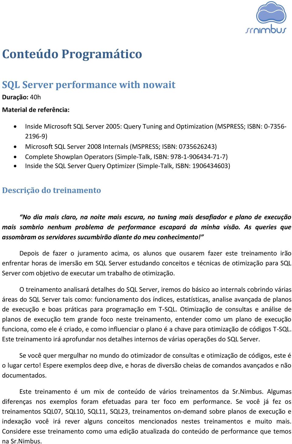 Descrição do treinamento No dia mais claro, na noite mais escura, no tuning mais desafiador e plano de execução mais sombrio nenhum problema de performance escapará da minha visão.