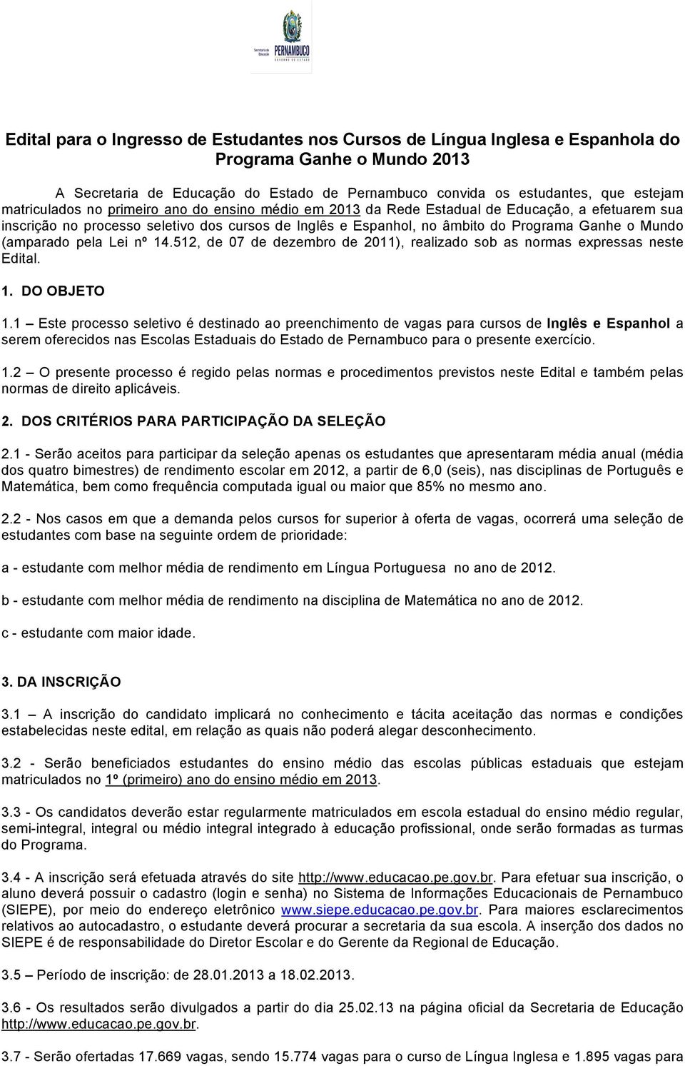 (amparado pela Lei nº 14.512, de 07 de dezembro de 2011), realizado sob as normas expressas neste Edital. 1. DO OBJETO 1.