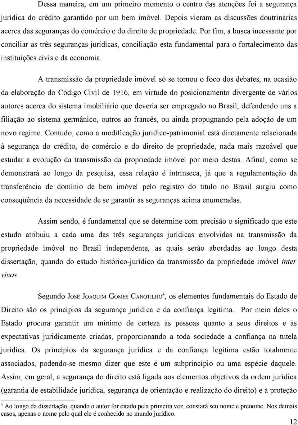 Por fim, a busca incessante por conciliar as três seguranças jurídicas, conciliação esta fundamental para o fortalecimento das instituições civis e da economia.