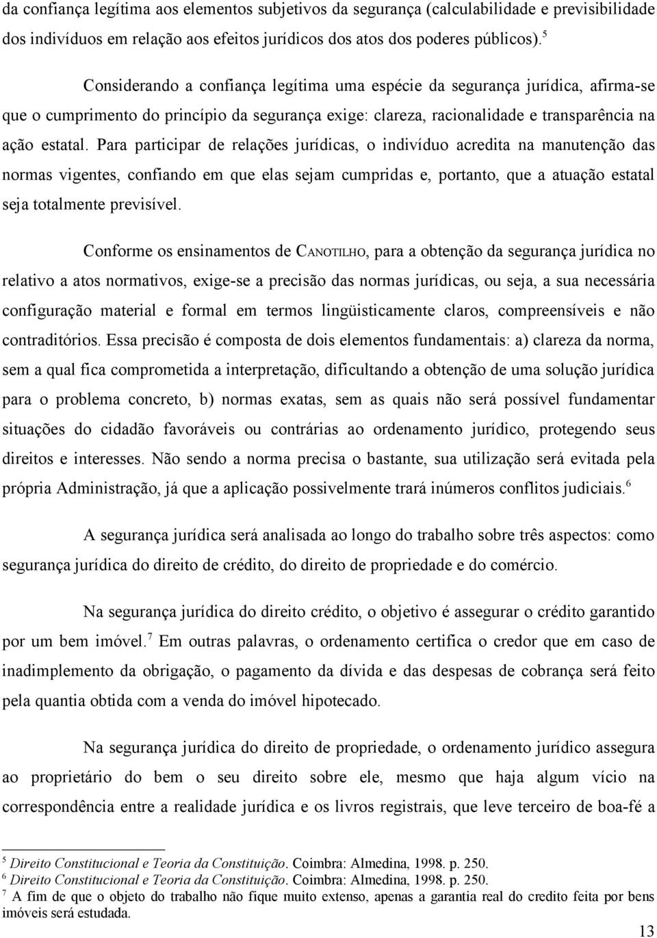 Para participar de relações jurídicas, o indivíduo acredita na manutenção das normas vigentes, confiando em que elas sejam cumpridas e, portanto, que a atuação estatal seja totalmente previsível.