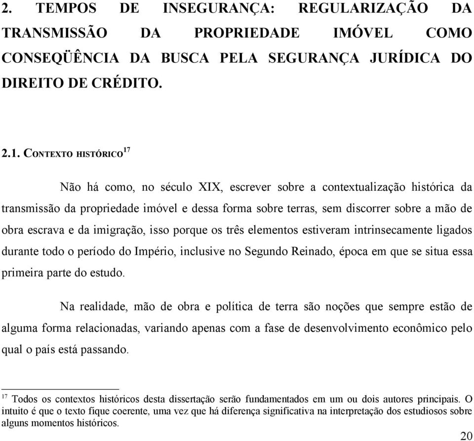 escrava e da imigração, isso porque os três elementos estiveram intrinsecamente ligados durante todo o período do Império, inclusive no Segundo Reinado, época em que se situa essa primeira parte do