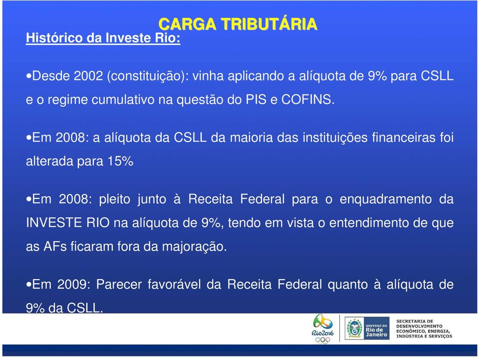 Em 2008: a alíquota da CSLL da maioria das instituições financeiras foi alterada para 15% Em 2008: pleito junto à Receita
