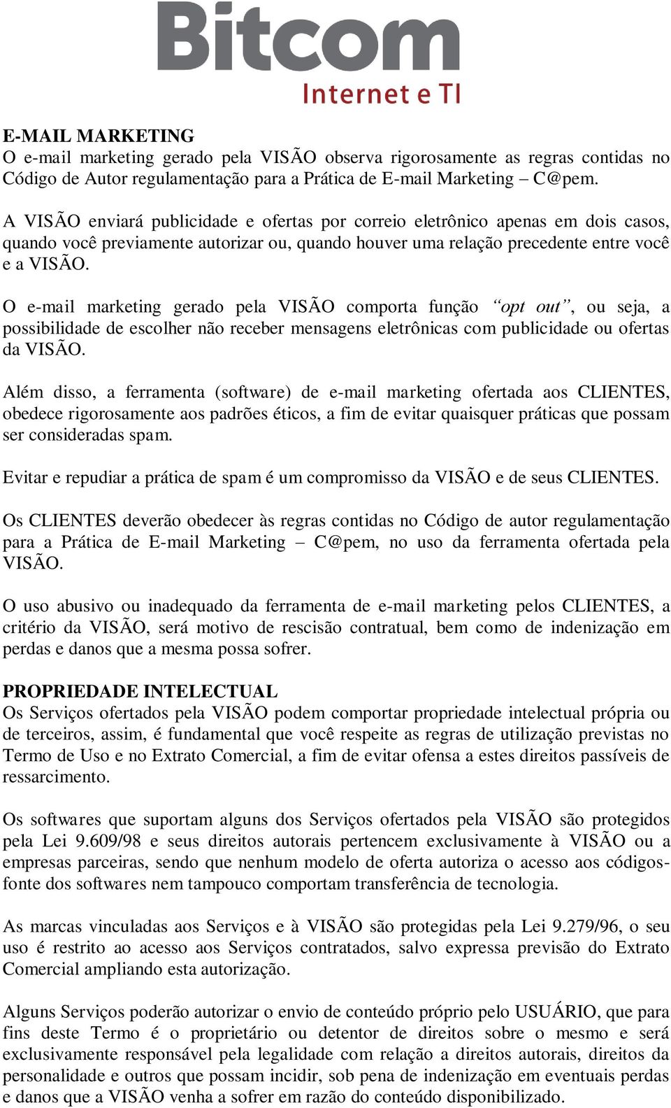 O e-mail marketing gerado pela VISÃO comporta função opt out, ou seja, a possibilidade de escolher não receber mensagens eletrônicas com publicidade ou ofertas da VISÃO.