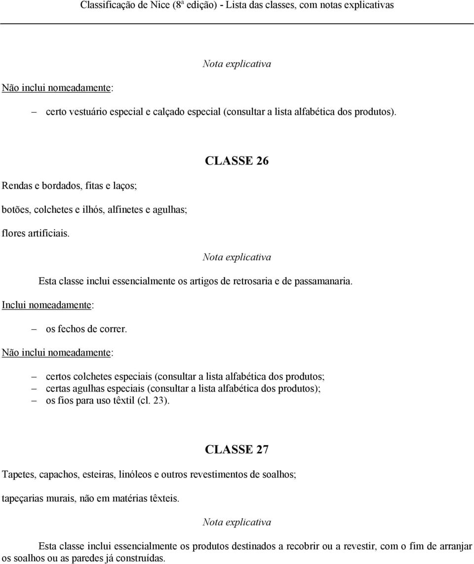 CLASSE 26 Esta classe inclui essencialmente os artigos de retrosaria e de passamanaria. os fechos de correr.