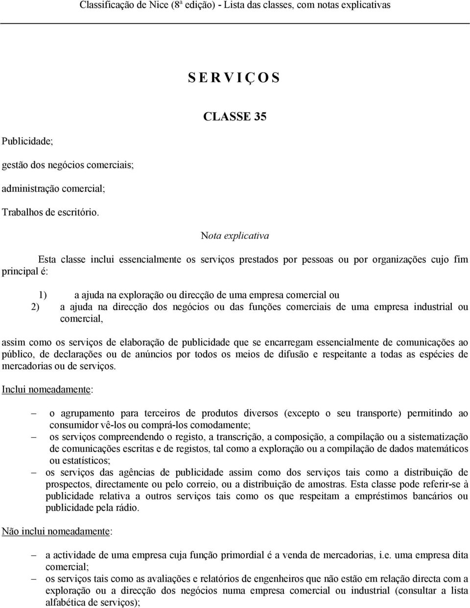 dos negócios ou das funções comerciais de uma empresa industrial ou comercial, assim como os serviços de elaboração de publicidade que se encarregam essencialmente de comunicações ao público, de