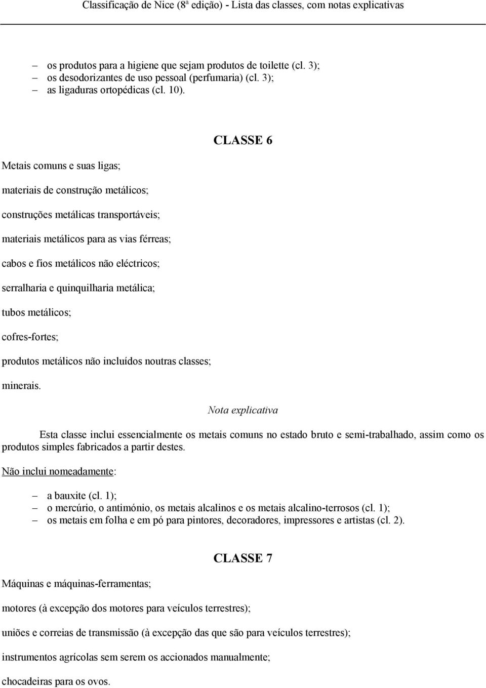 quinquilharia metálica; tubos metálicos; cofres-fortes; produtos metálicos não incluídos noutras classes; minerais.