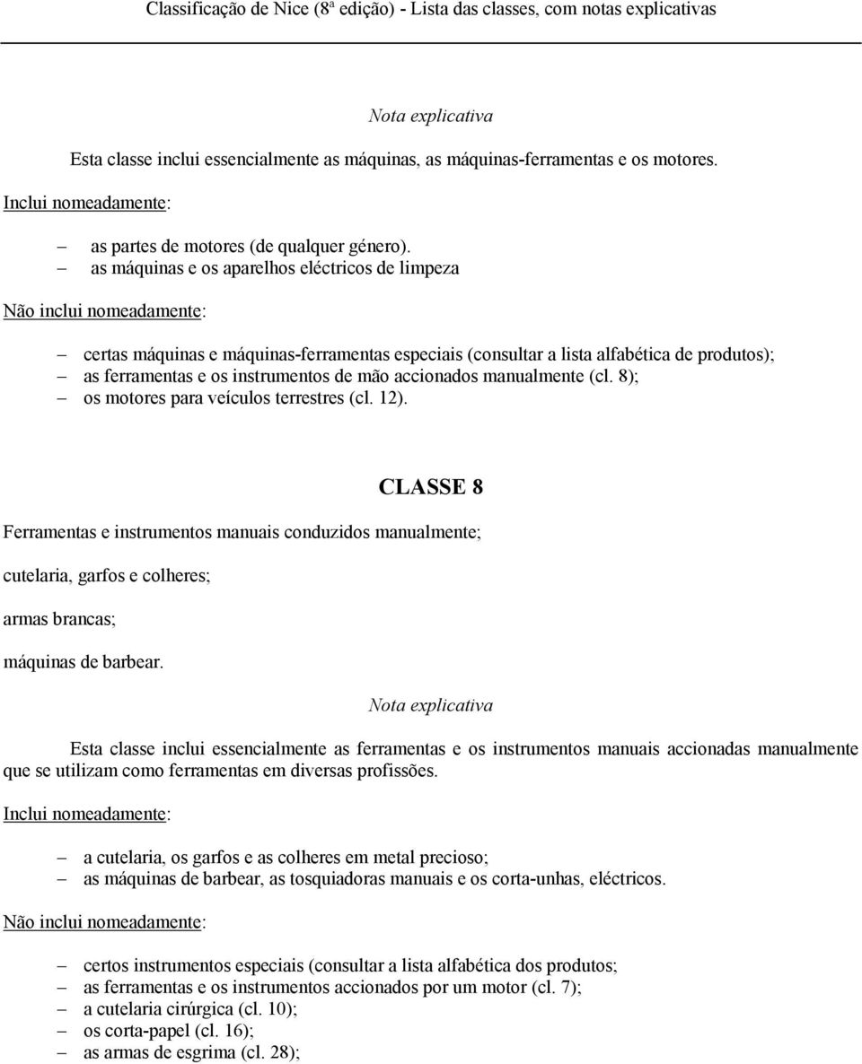 manualmente (cl. 8); os motores para veículos terrestres (cl. 12). CLASSE 8 Ferramentas e instrumentos manuais conduzidos manualmente; cutelaria, garfos e colheres; armas brancas; máquinas de barbear.