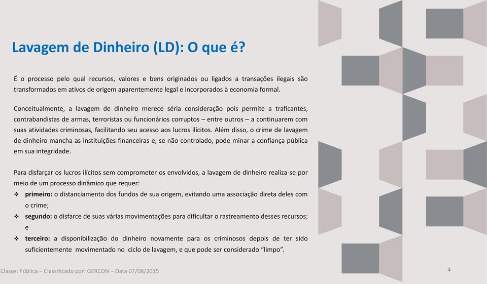 Conceitualmente, a lavagem de dinheiro merece séria consideração pois permite a traficantes, contrabandistas de armas, terroristas ou funcionários corruptos entre outros a continuarem com suas