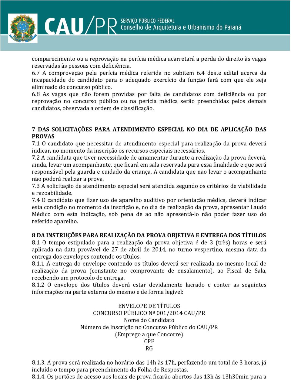 8 As vagas que não forem providas por falta de candidatos com deficiência ou por reprovação no concurso público ou na perícia médica serão preenchidas pelos demais candidatos, observada a ordem de