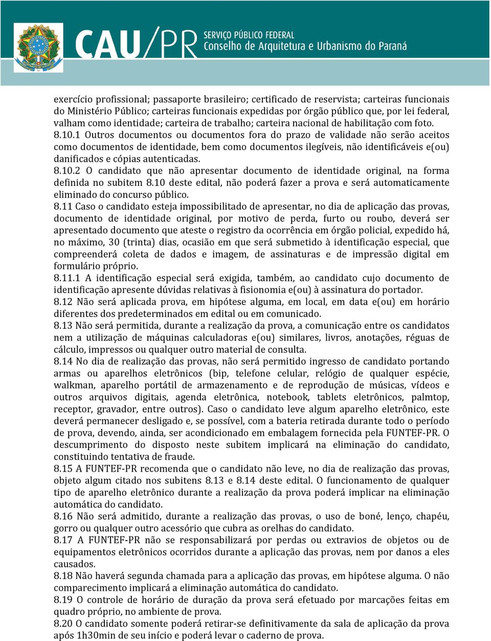 1 Outros documentos ou documentos fora do prazo de validade não serão aceitos como documentos de identidade, bem como documentos ilegíveis, não identificáveis e(ou) danificados e cópias autenticadas.