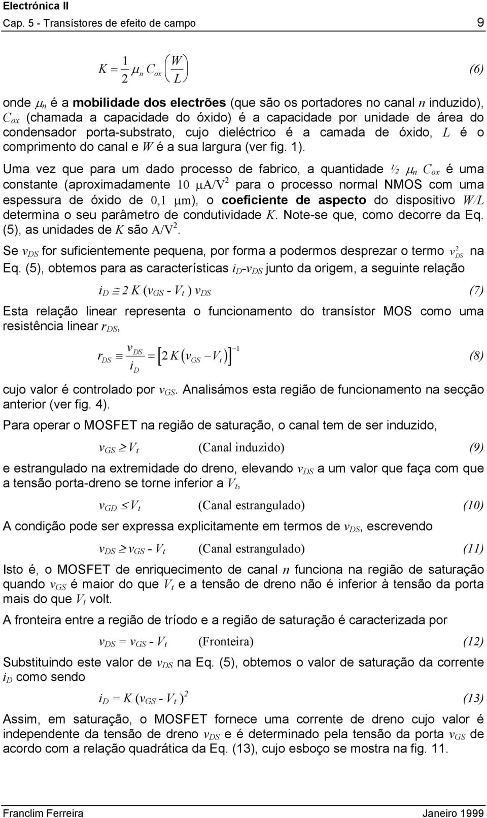 Uma ez que para um dado processo de fabrico, a quantidade ½ µ n C ox é uma constante (aproximadamente 10 µ/v para o processo normal NMOS com uma espessura de óxido de 0,1 µm), o coeficiente de