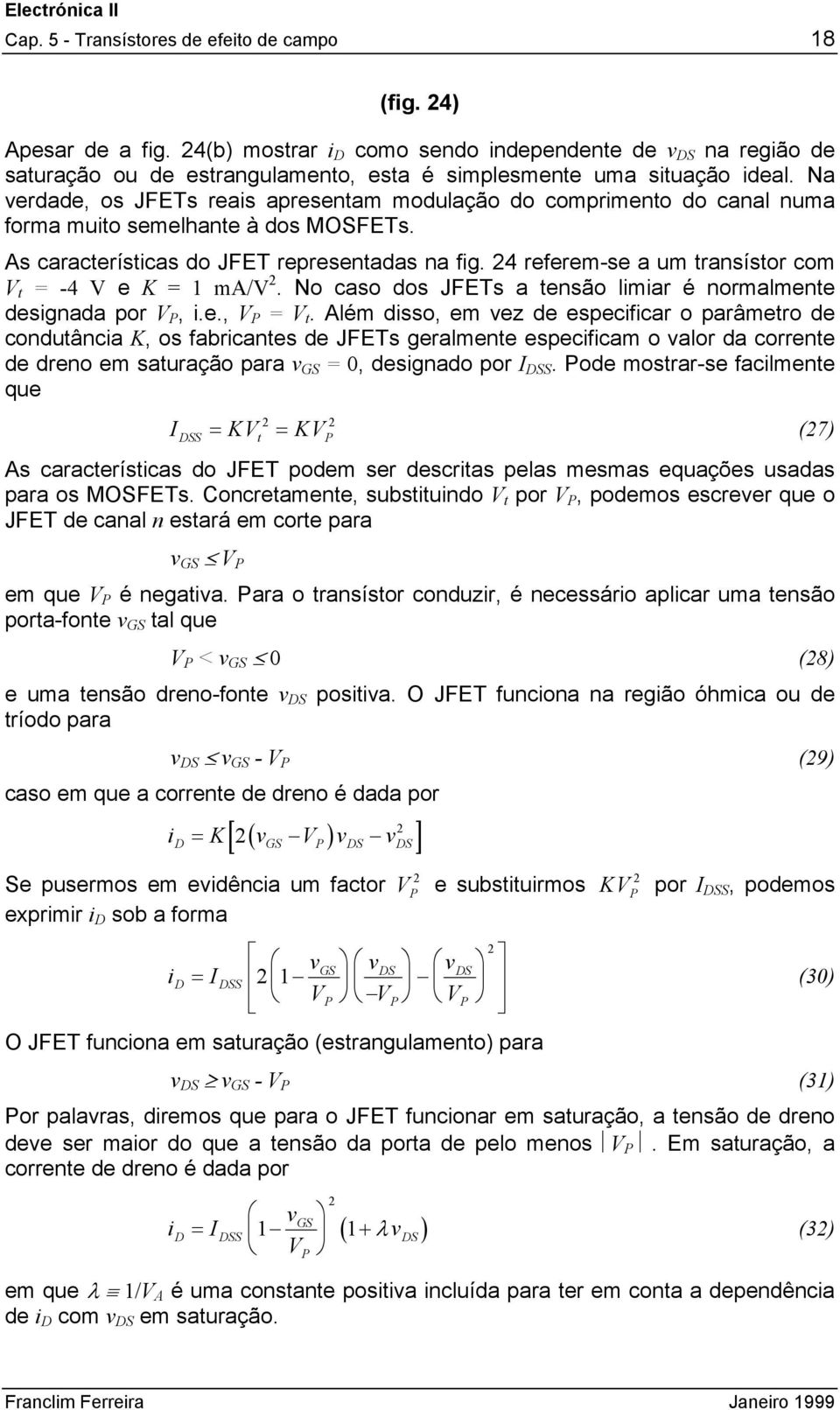 4 referem-se a um transístor com V t = -4 V e K = 1 m/v. No caso dos JFETs a tensão limiar é normalmente designada por V P, i.e., V P = V t.