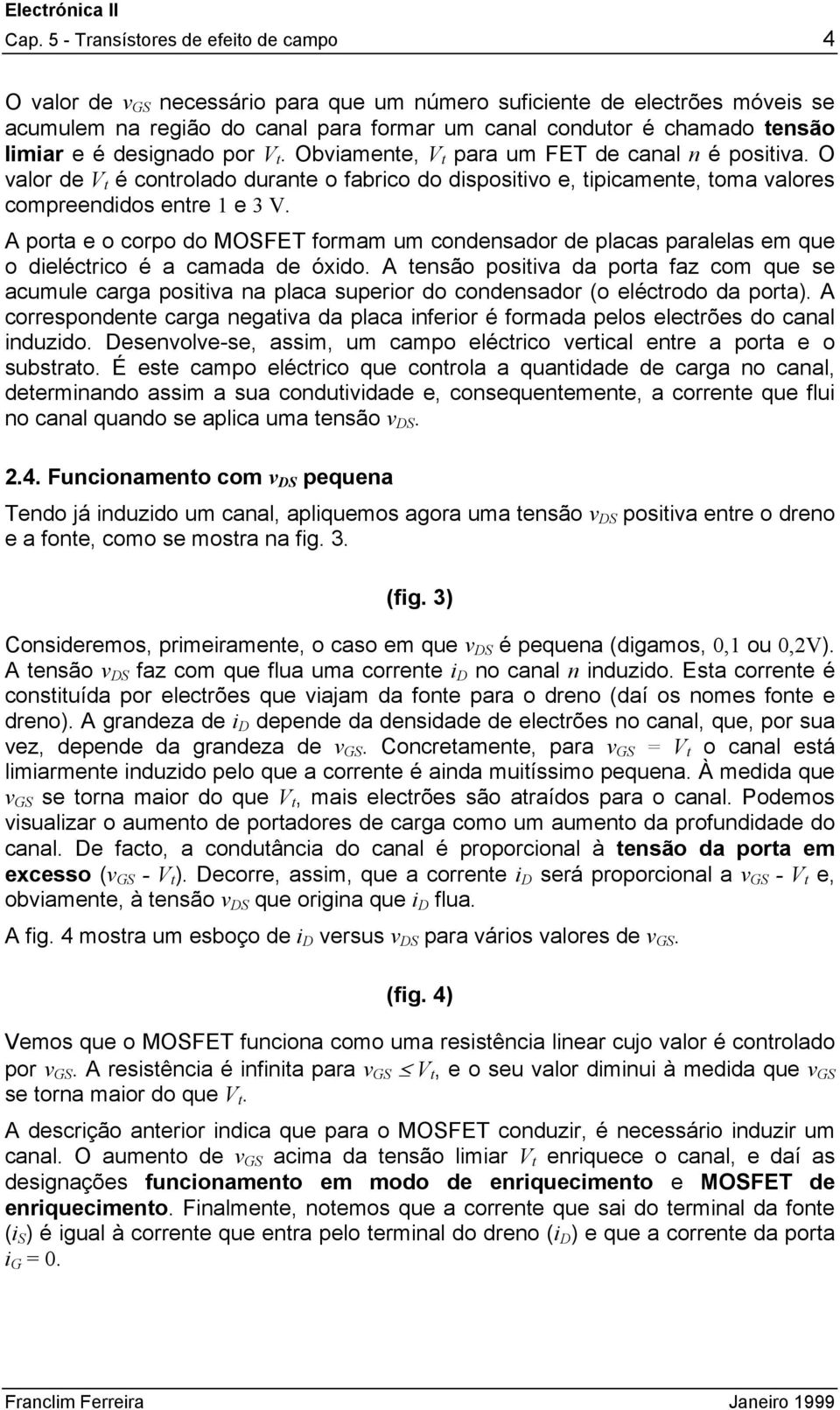 porta e o corpo do MOSFET formam um condensador de placas paralelas em que o dieléctrico é a camada de óxido.