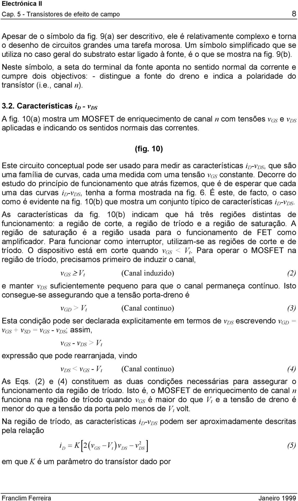 Neste símbolo, a seta do terminal da fonte aponta no sentido normal da corrente e cumpre dois objectios: - distingue a fonte do dreno e indica a polaridade do transístor (i.e., canal n). 3.