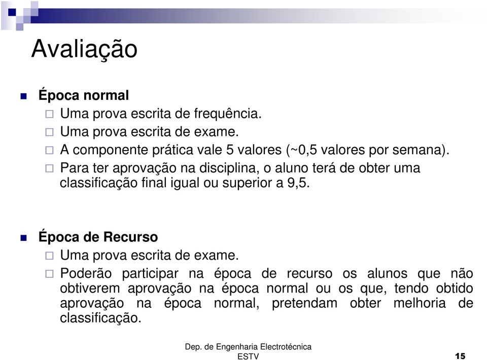 Para ter aprovação na disciplina, o aluno terá de obter uma classificação final igual ou superior a 9,5.