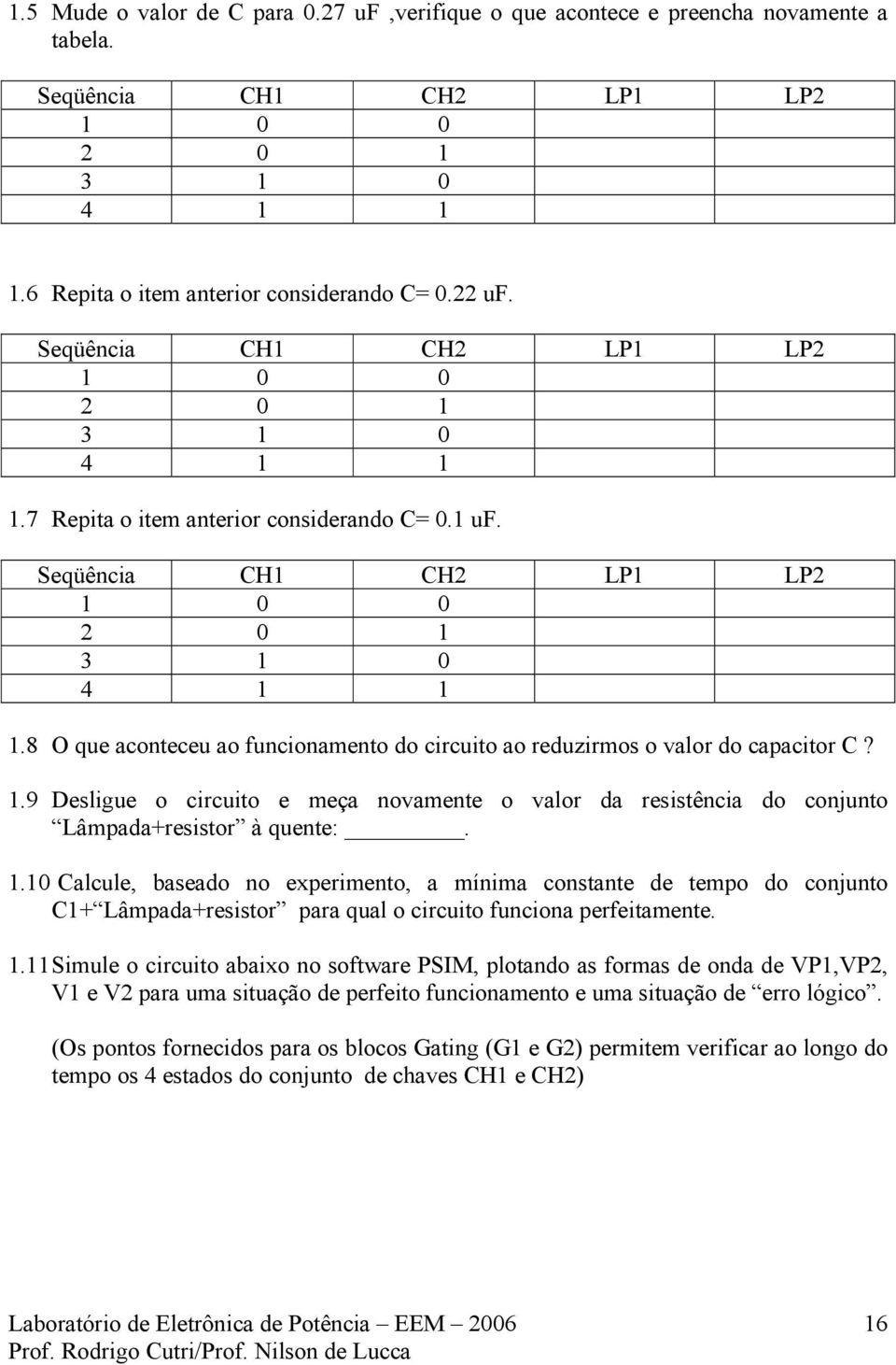 8 O que aconteceu ao funcionamento do circuito ao reduzirmos o valor do capacitor C? 1.