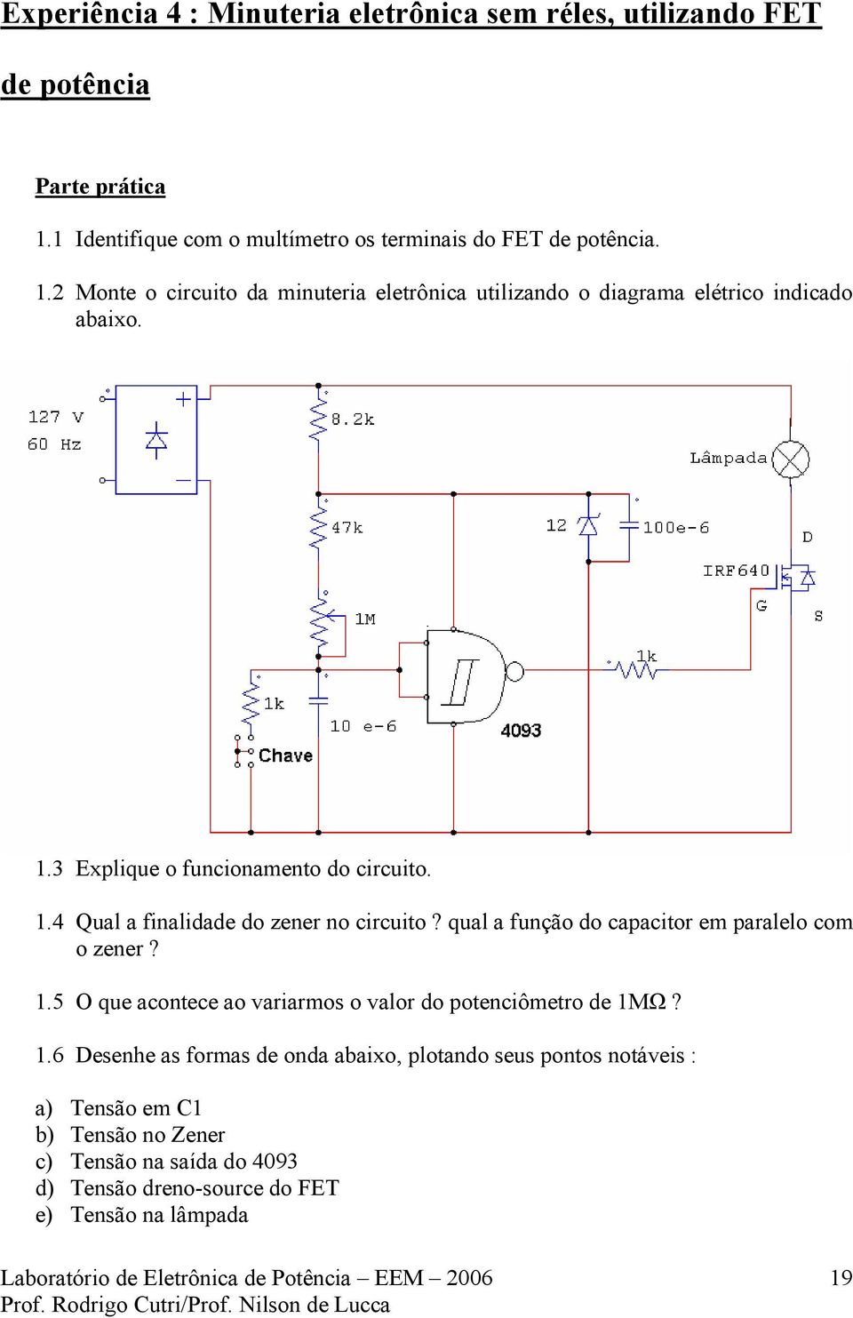 1.4 Qual a finalidade do zener no circuito? qual a função do capacitor em paralelo com o zener? 1.