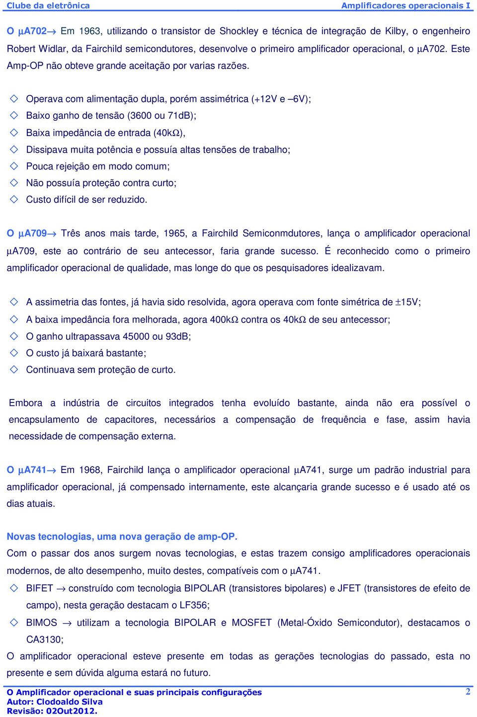 Operava com alimentação dupla, porém assimétrica (+12V e 6V); Baixo ganho de tensão (3600 ou 71dB); Baixa impedância de entrada (40kΩ), Dissipava muita potência e possuía altas tensões de trabalho;