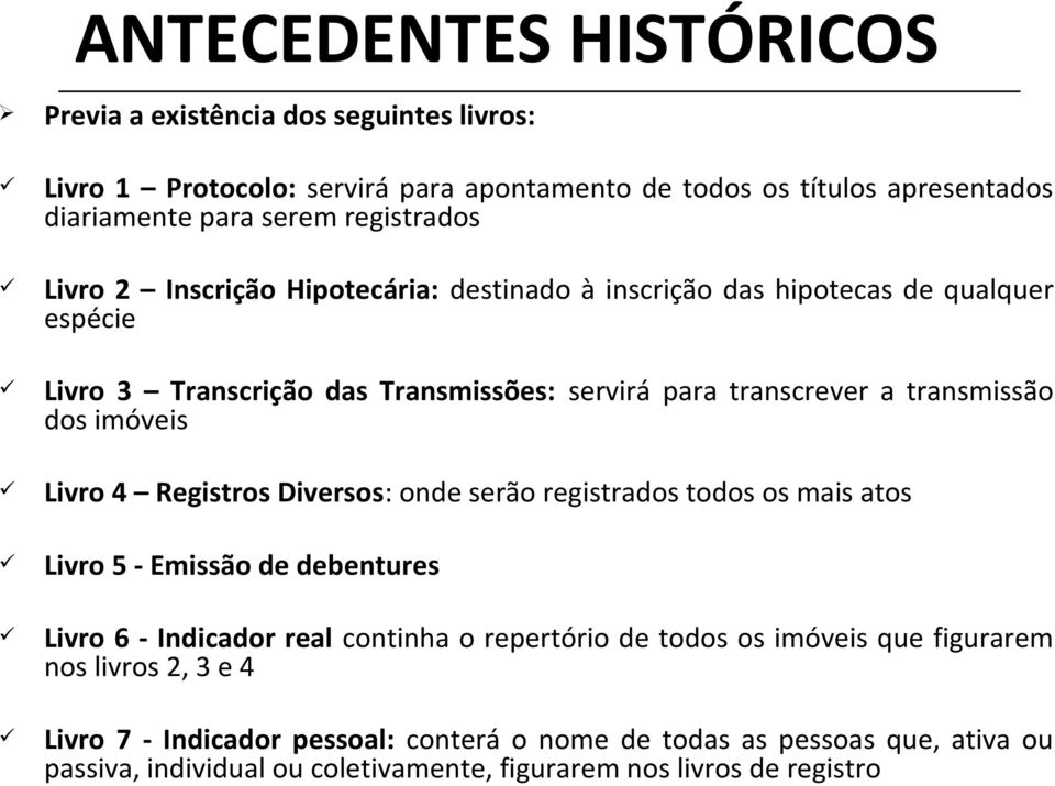 dos imóveis Livro 4 Registros Diversos: onde serão registrados todos os mais atos Livro 5 - Emissão de debentures Livro 6 - Indicador real continha o repertório de todos os