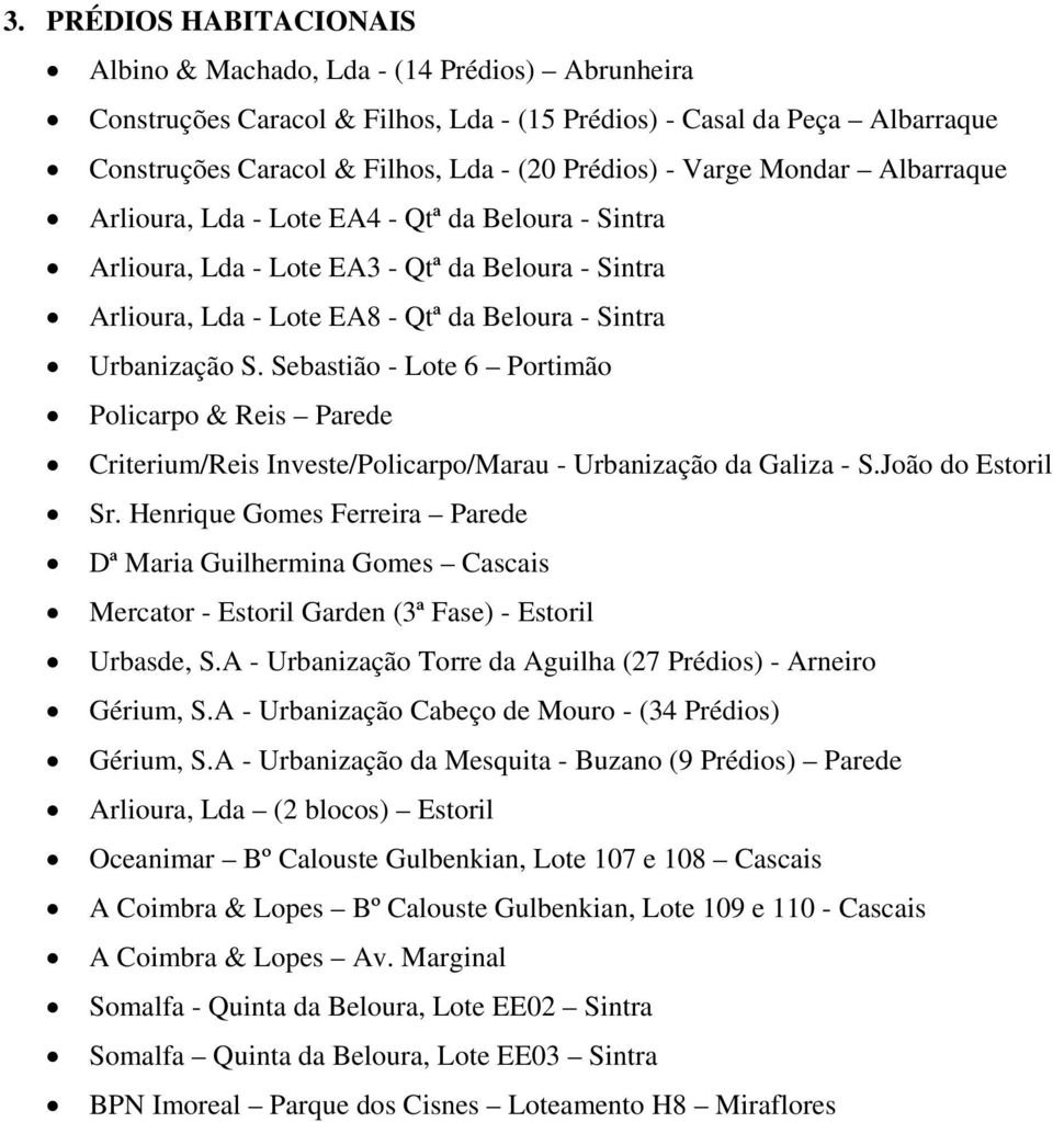 Sebastião - Lote 6 Portimão Policarpo & Reis Parede Criterium/Reis Investe/Policarpo/Marau - Urbanização da Galiza - S.João do Estoril Sr.