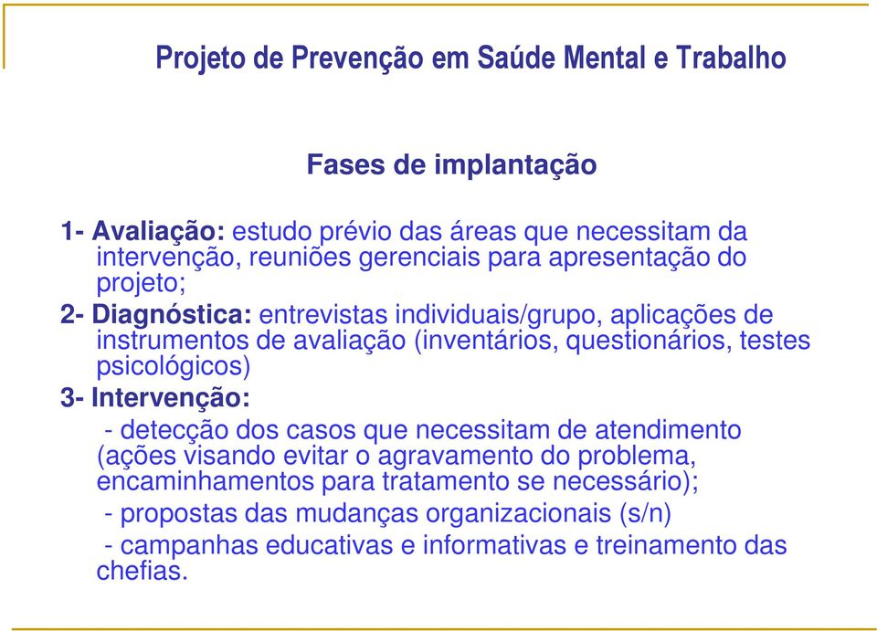 questionários, testes psicológicos) 3- Intervenção: - detecção dos casos que necessitam de atendimento (ações visando evitar o agravamento do