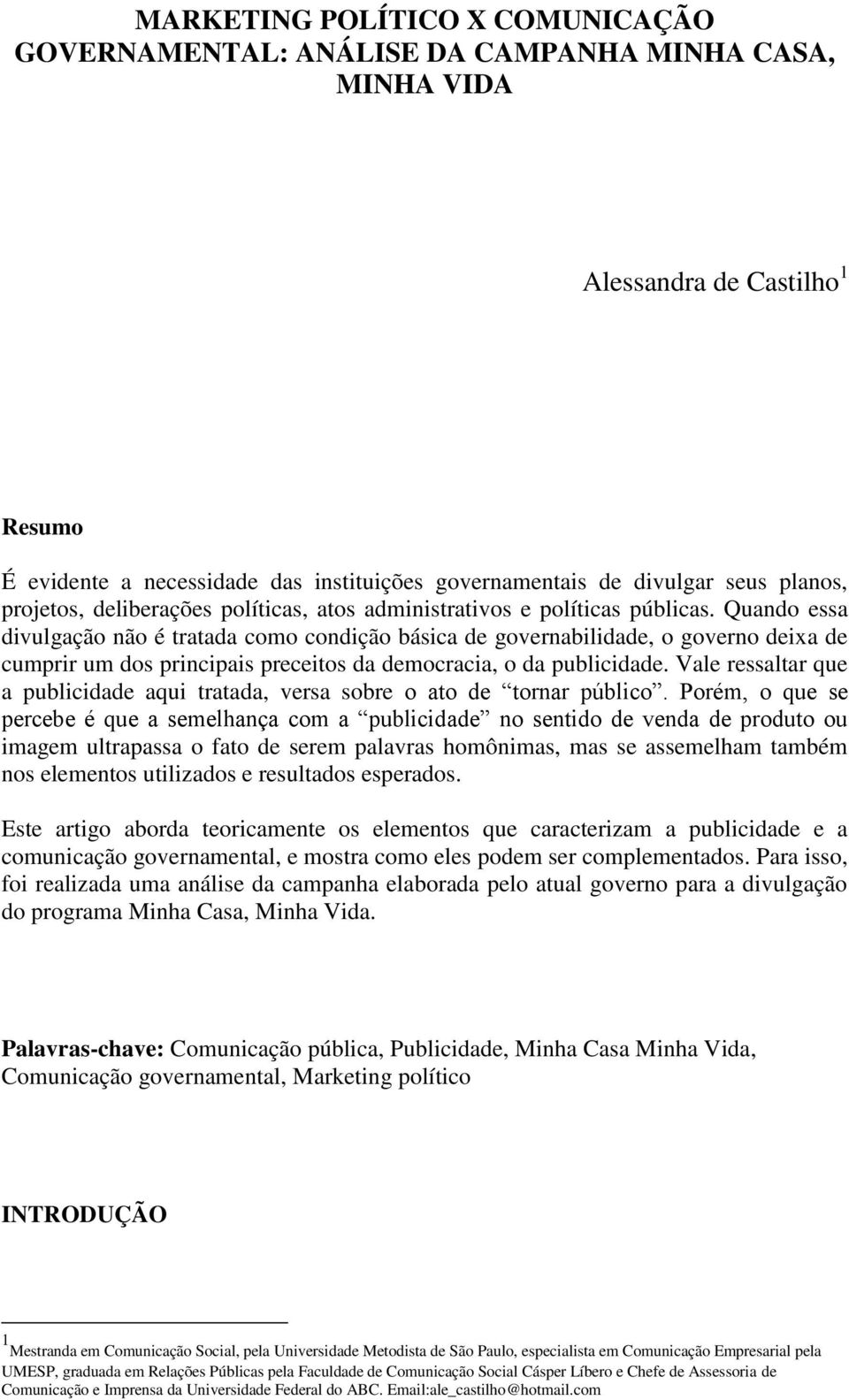 Quando essa divulgação não é tratada como condição básica de governabilidade, o governo deixa de cumprir um dos principais preceitos da democracia, o da publicidade.