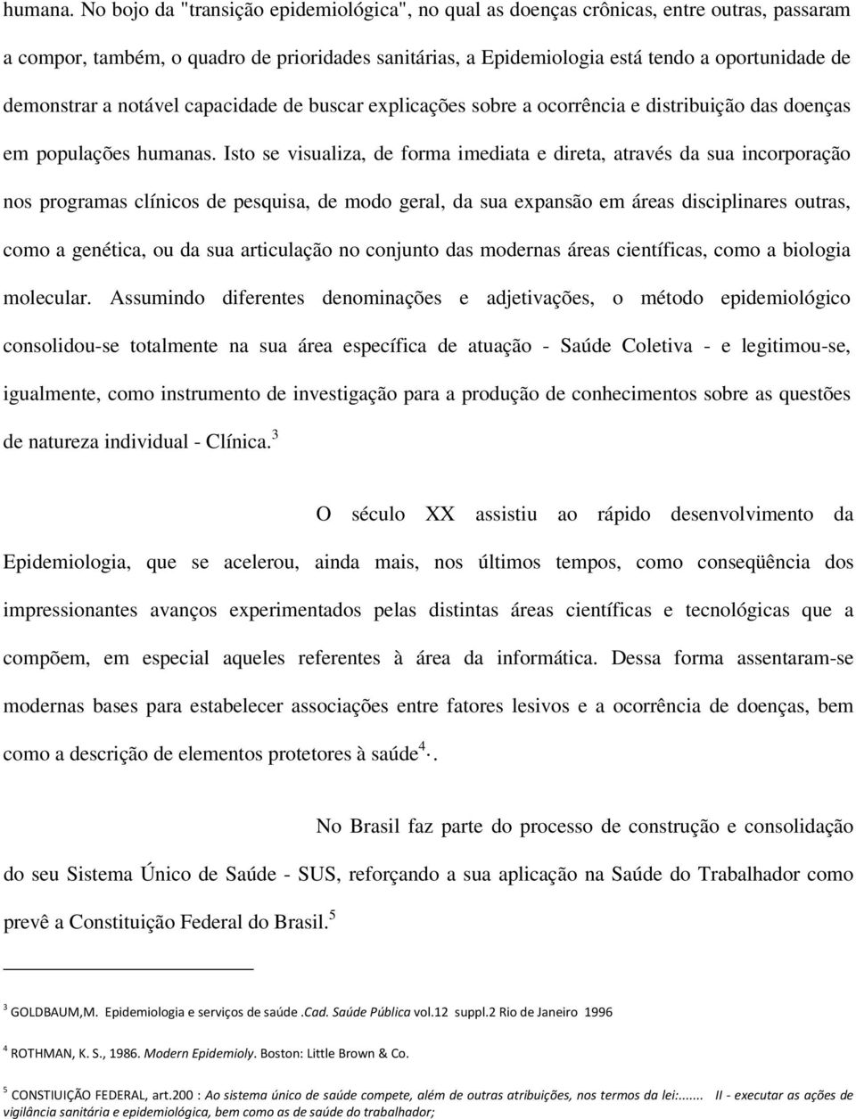 demonstrar a notável capacidade de buscar explicações sobre a ocorrência e distribuição das doenças em populações humanas.