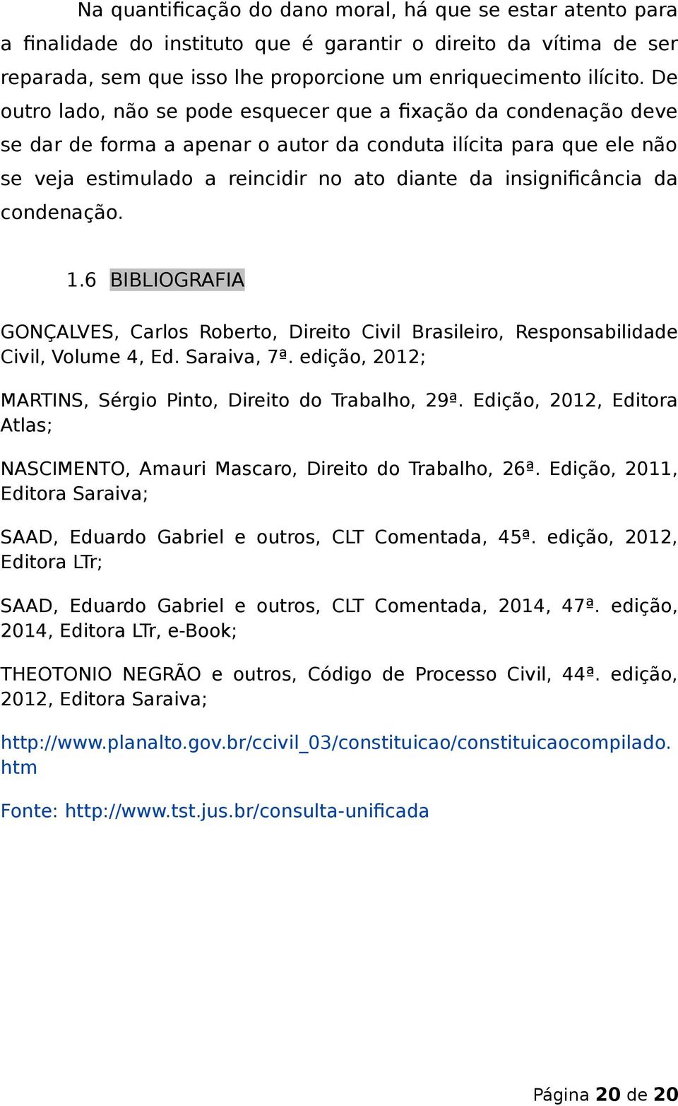 insignificância da condenação. 1.6 BIBLIOGRAFIA GONÇALVES, Carlos Roberto, Direito Civil Brasileiro, Responsabilidade Civil, Volume 4, Ed. Saraiva, 7ª.