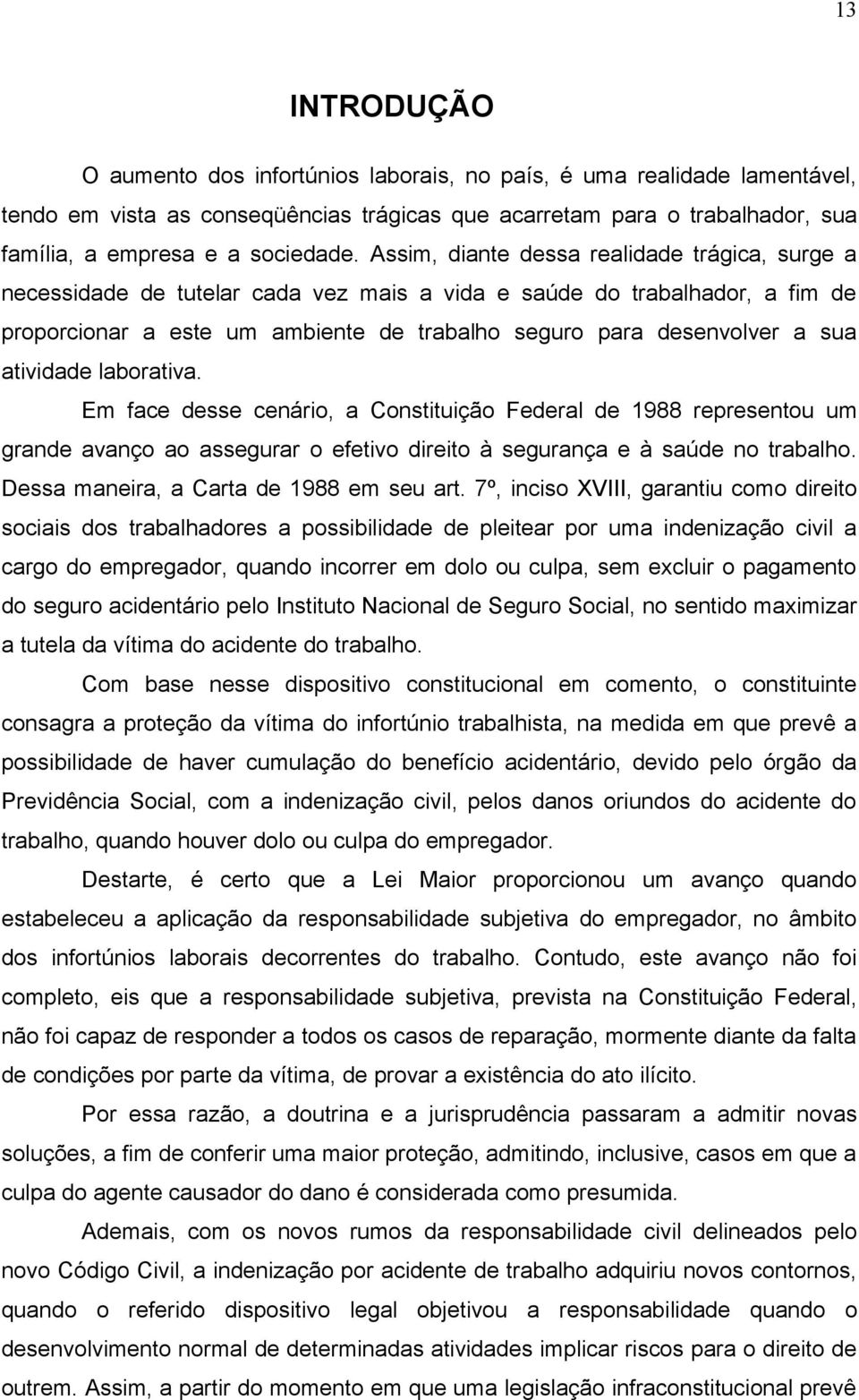 atividade laborativa. Em face desse cenário, a Constituição Federal de 1988 representou um grande avanço ao assegurar o efetivo direito à segurança e à saúde no trabalho.