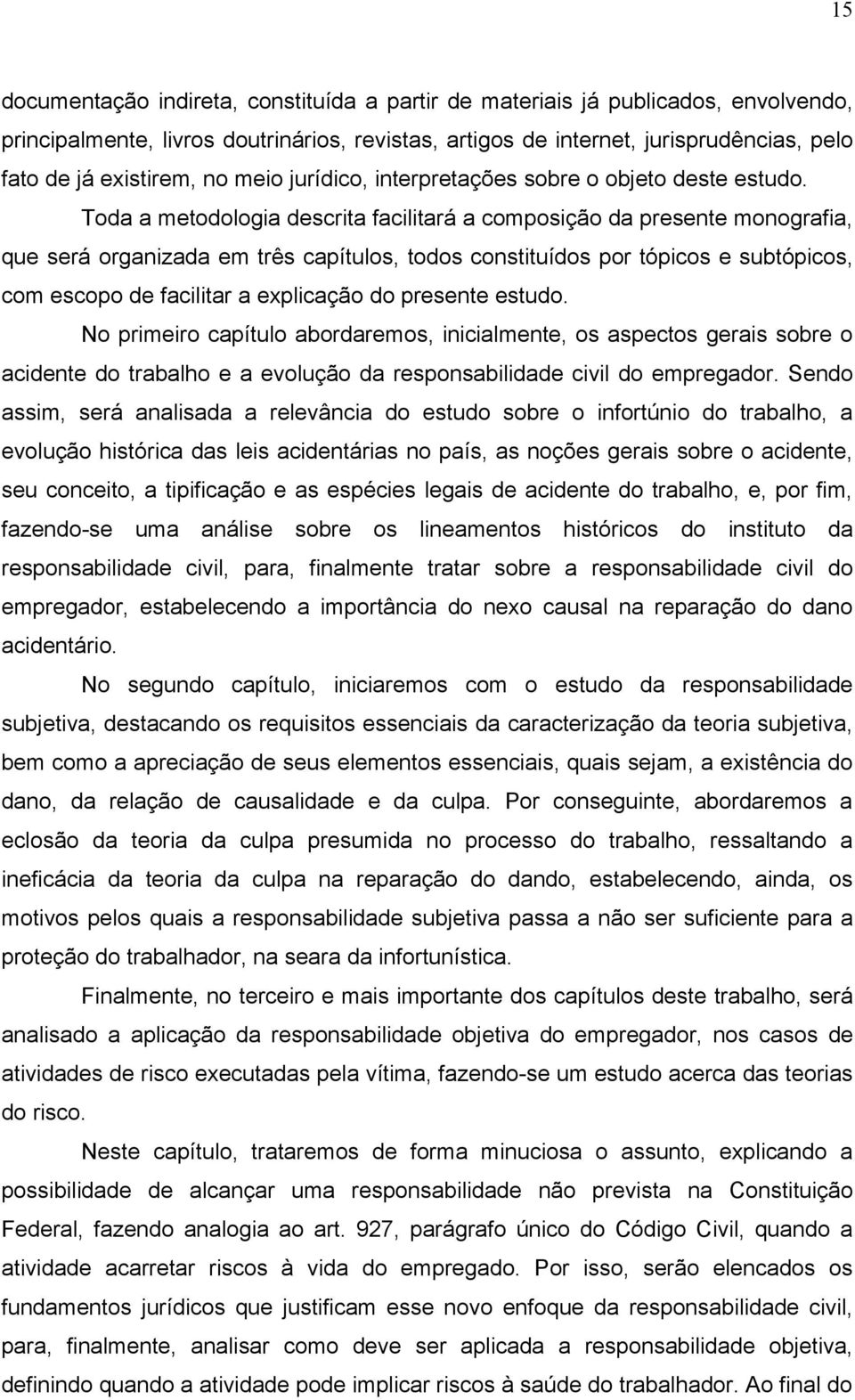 Toda a metodologia descrita facilitará a composição da presente monografia, que será organizada em três capítulos, todos constituídos por tópicos e subtópicos, com escopo de facilitar a explicação do