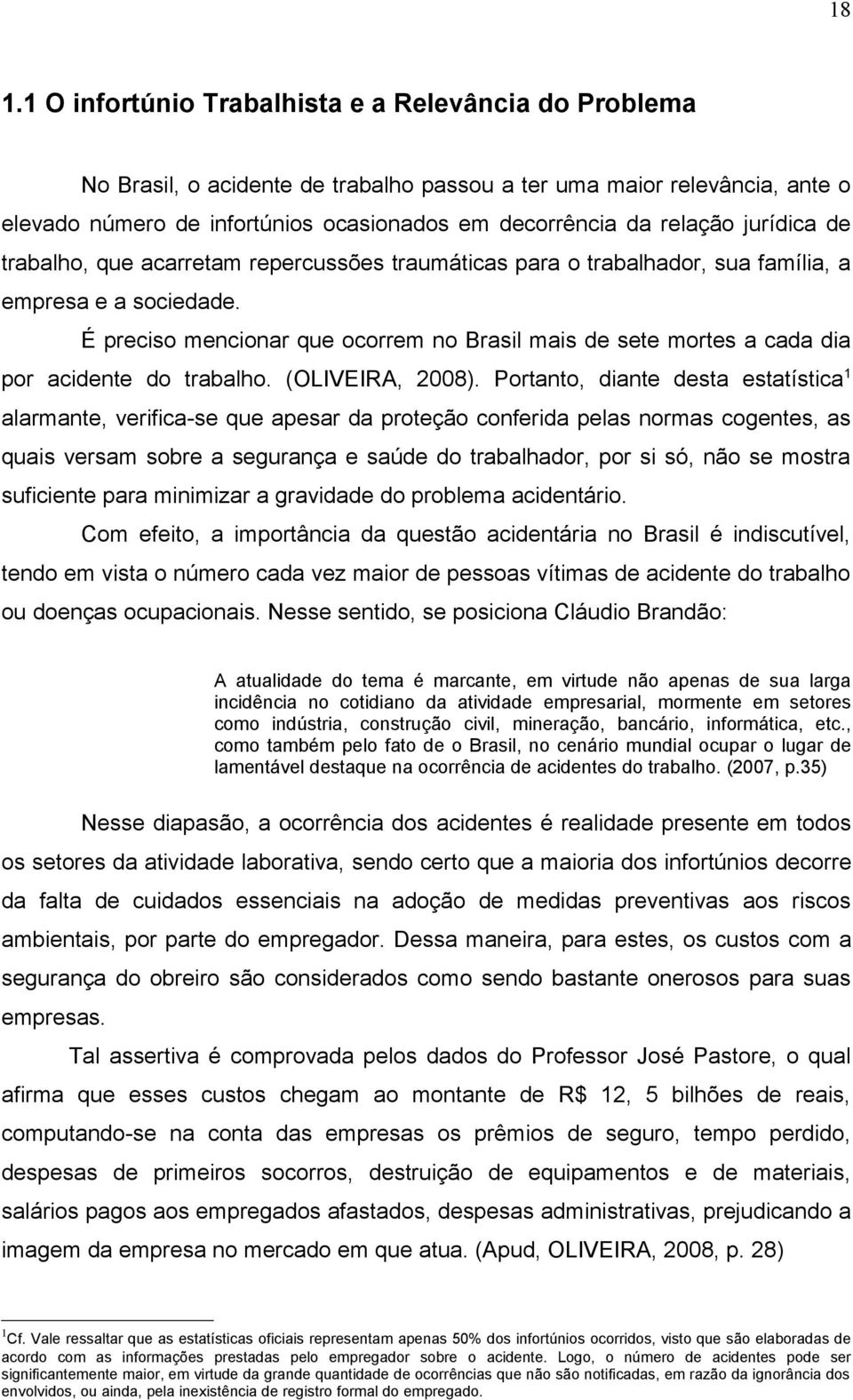 É preciso mencionar que ocorrem no Brasil mais de sete mortes a cada dia por acidente do trabalho. (OLIVEIRA, 2008).