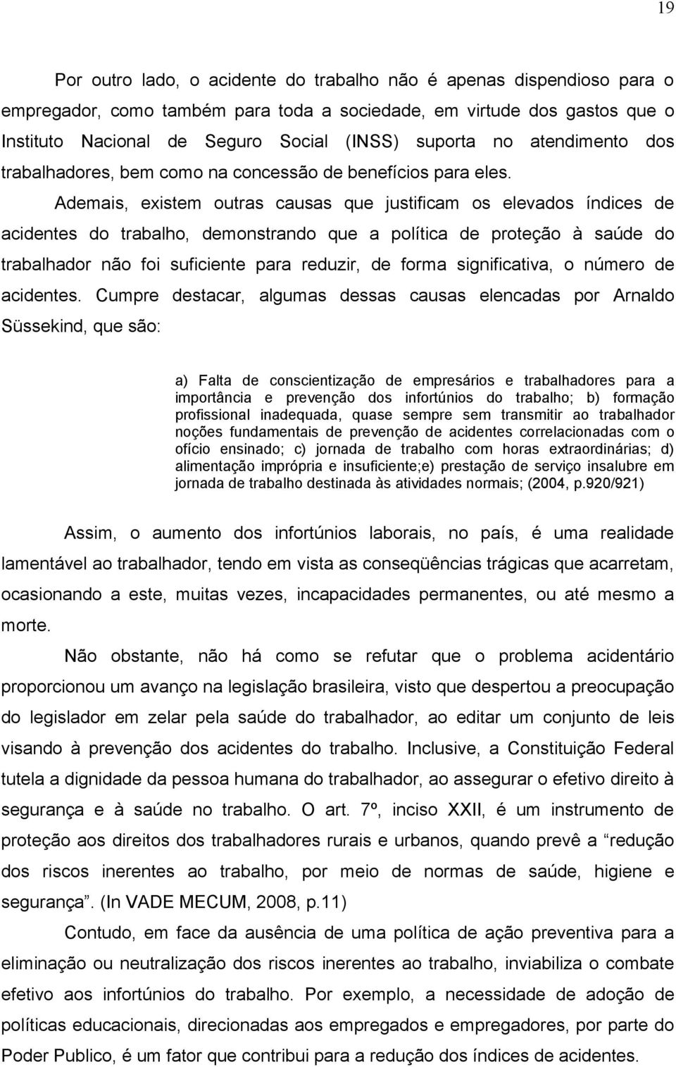 Ademais, existem outras causas que justificam os elevados índices de acidentes do trabalho, demonstrando que a política de proteção à saúde do trabalhador não foi suficiente para reduzir, de forma