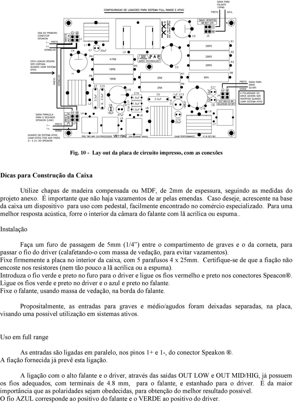 Para uma melhor resposta acústica, forre o interior da câmara do falante com lã acrílica ou espuma.