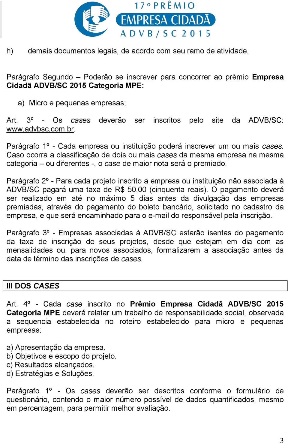 3º - Os cases deverão ser inscritos pelo site da ADVB/SC: www.advbsc.com.br. Parágrafo 1º - Cada empresa ou instituição poderá inscrever um ou mais cases.