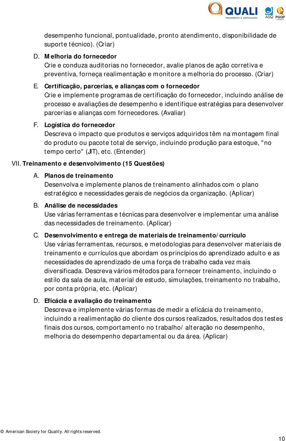 Certificação, parcerias, e alianças com o fornecedor Crie e implemente programas de certificação do fornecedor, incluindo análise de processo e avaliações de desempenho e identifique estratégias para