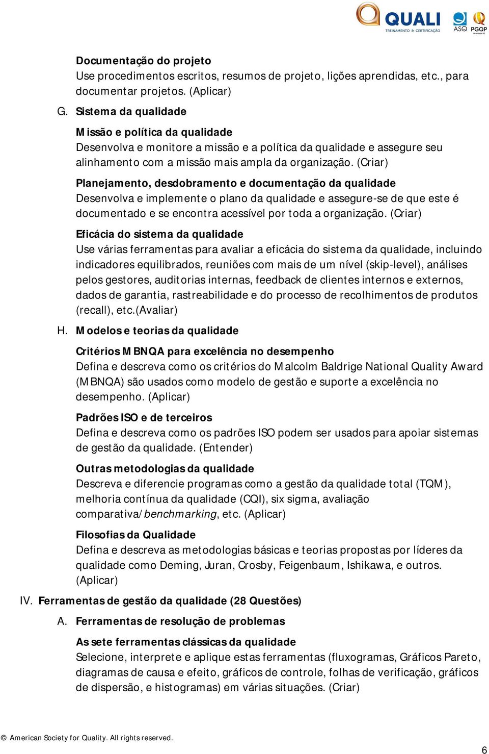 (Criar) Planejamento, desdobramento e documentação da qualidade Desenvolva e implemente o plano da qualidade e assegure-se de que este é documentado e se encontra acessível por toda a organização.