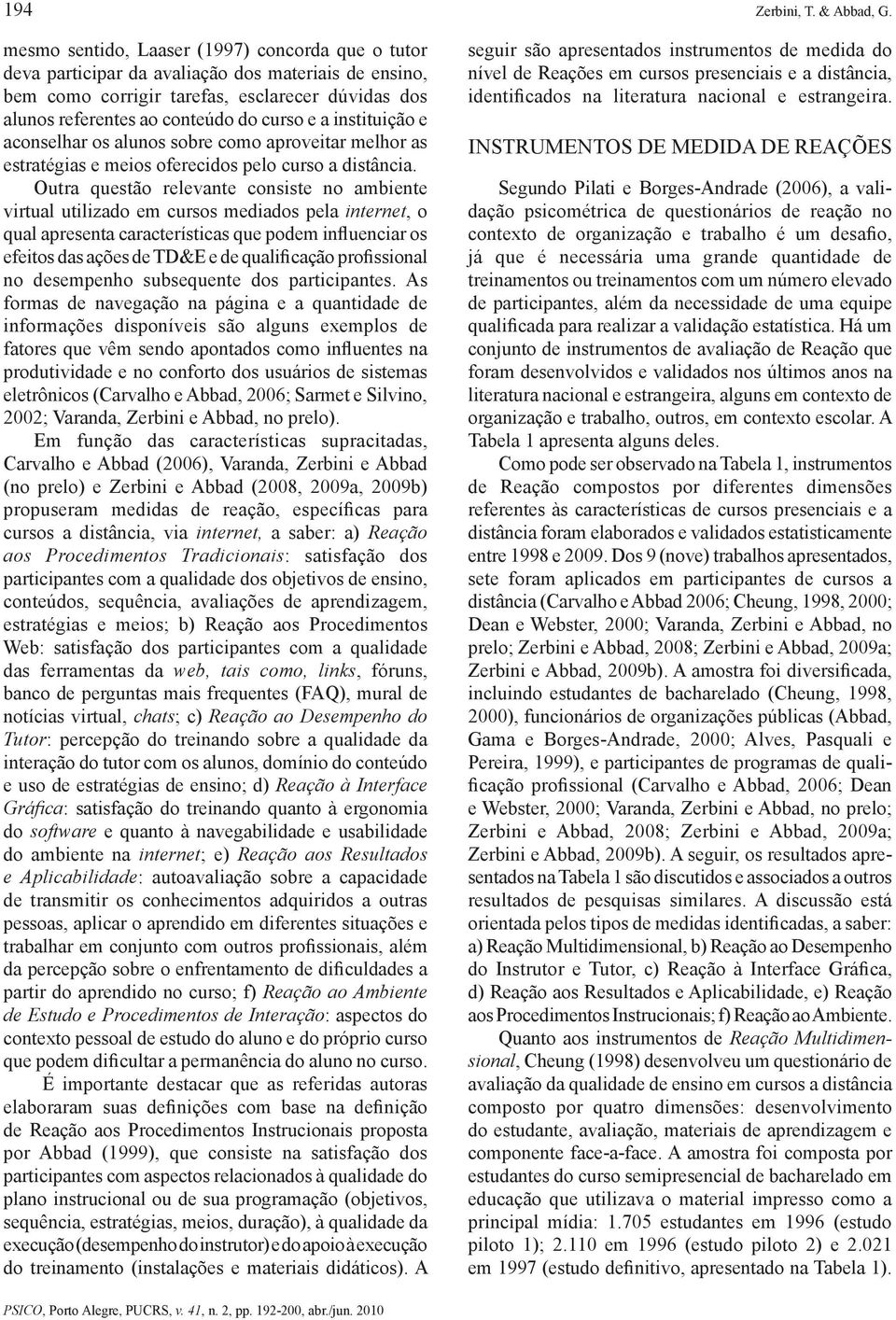 instituição e aconselhar os alunos sobre como aproveitar melhor as estratégias e meios oferecidos pelo curso a distância.