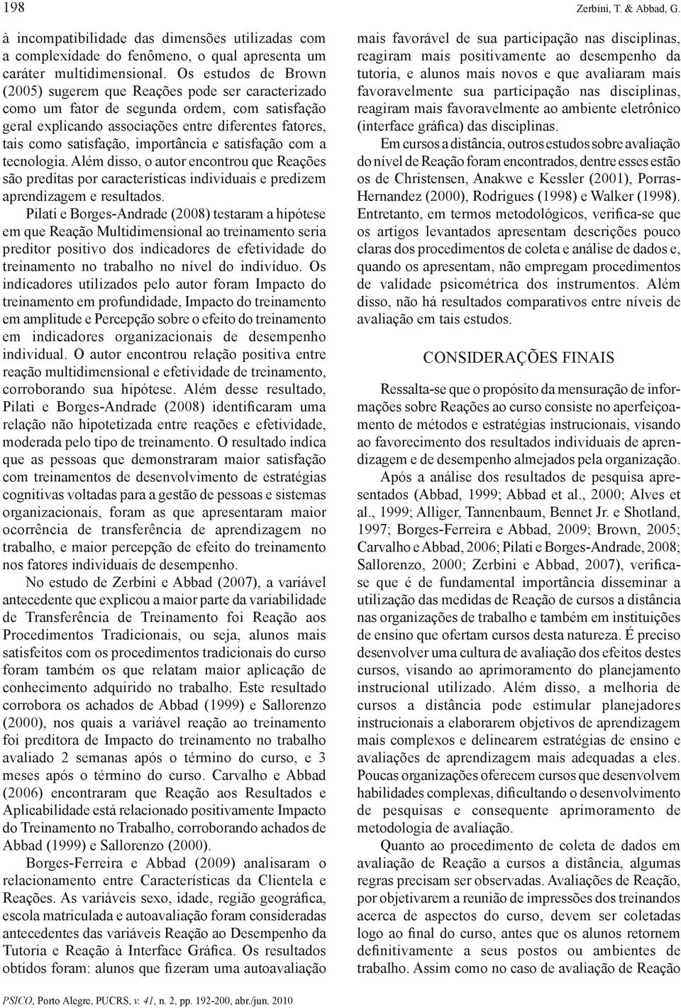 importância e satisfação com a tecnologia. Além disso, o autor encontrou que Reações são preditas por características individuais e predizem aprendizagem e resultados.