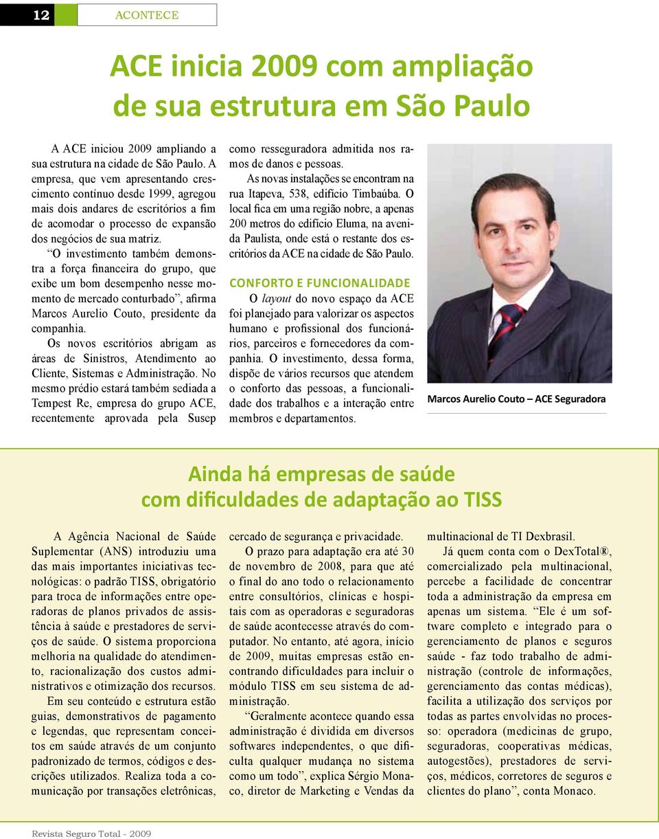 O investimento também demonstra a força financeira do grupo, que exibe um bom desempenho nesse momento de mercado conturbado, afirma Marcos Aurelio Couto, presidente da companhia.