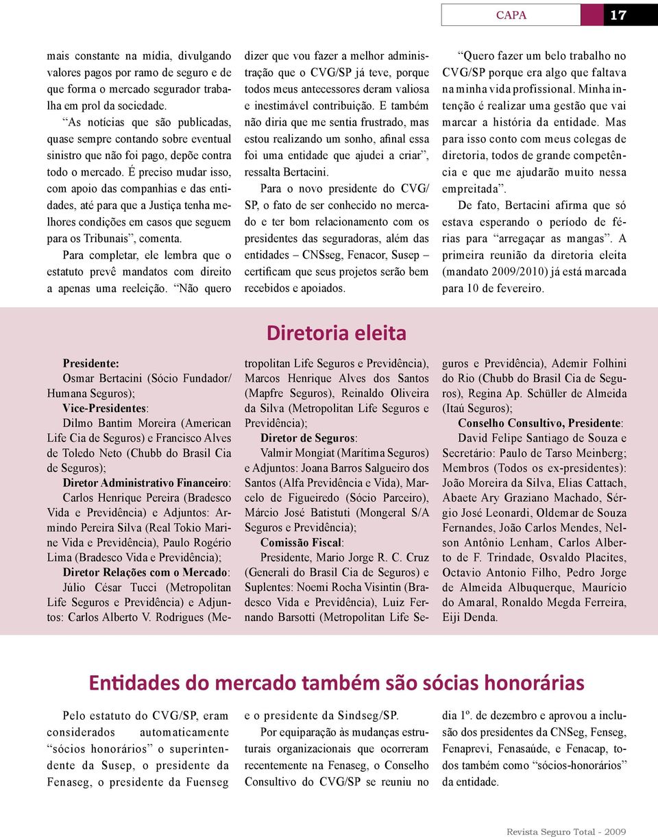 É preciso mudar isso, com apoio das companhias e das entidades, até para que a Justiça tenha melhores condições em casos que seguem para os Tribunais, comenta.