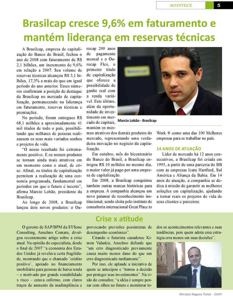 Esses números confirmam a posição de destaque da Brasilcap no mercado de capitalização, permanecendo na liderança em faturamento, reservas técnicas e premiações.