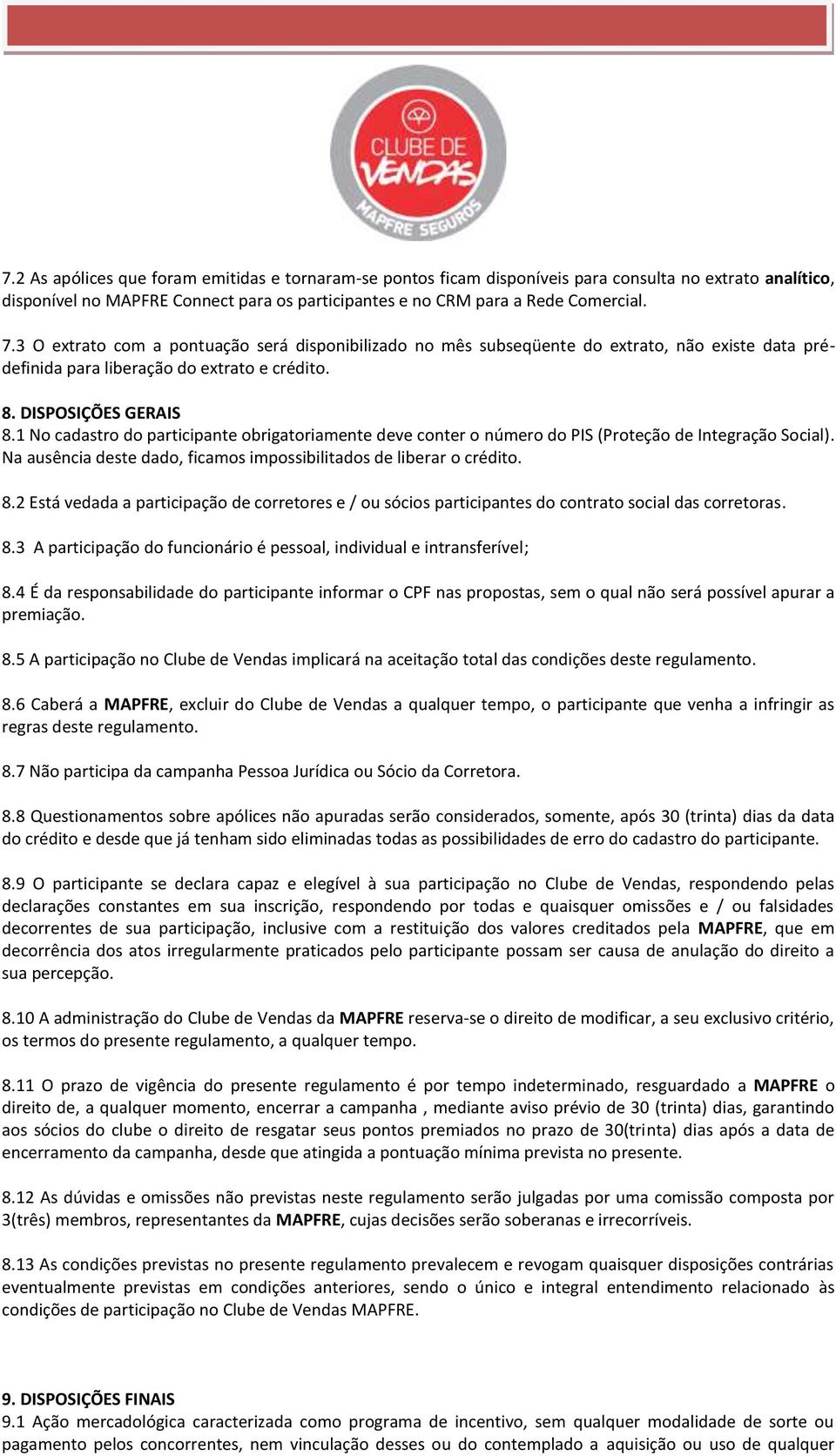 1 No cadastro do participante obrigatoriamente deve conter o número do PIS (Proteção de Integração Social). Na ausência deste dado, ficamos impossibilitados de liberar o crédito. 8.