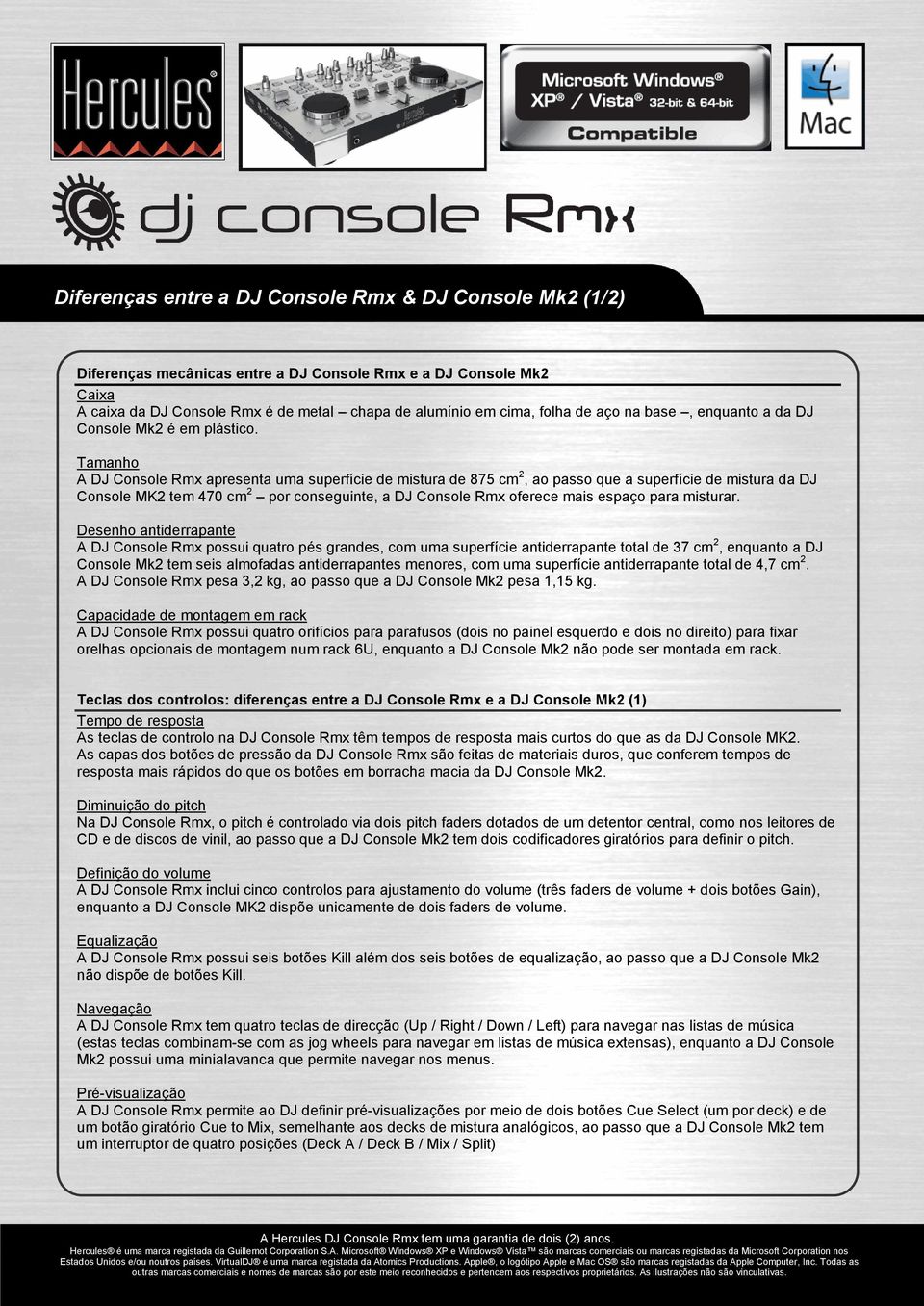 Tamanho A DJ Console Rmx apresenta uma superfície de mistura de 875 cm 2, ao passo que a superfície de mistura da DJ Console MK2 tem 470 cm 2 por conseguinte, a DJ Console Rmx oferece mais espaço
