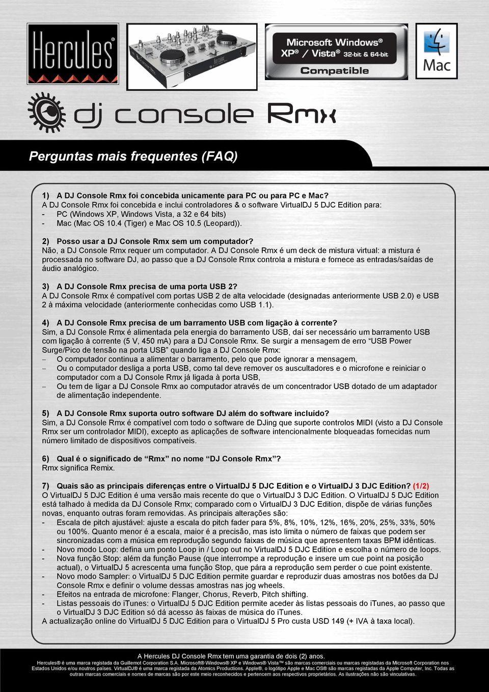 2) Posso usar a DJ Console Rmx sem um computador? Não, a DJ Console Rmx requer um computador.