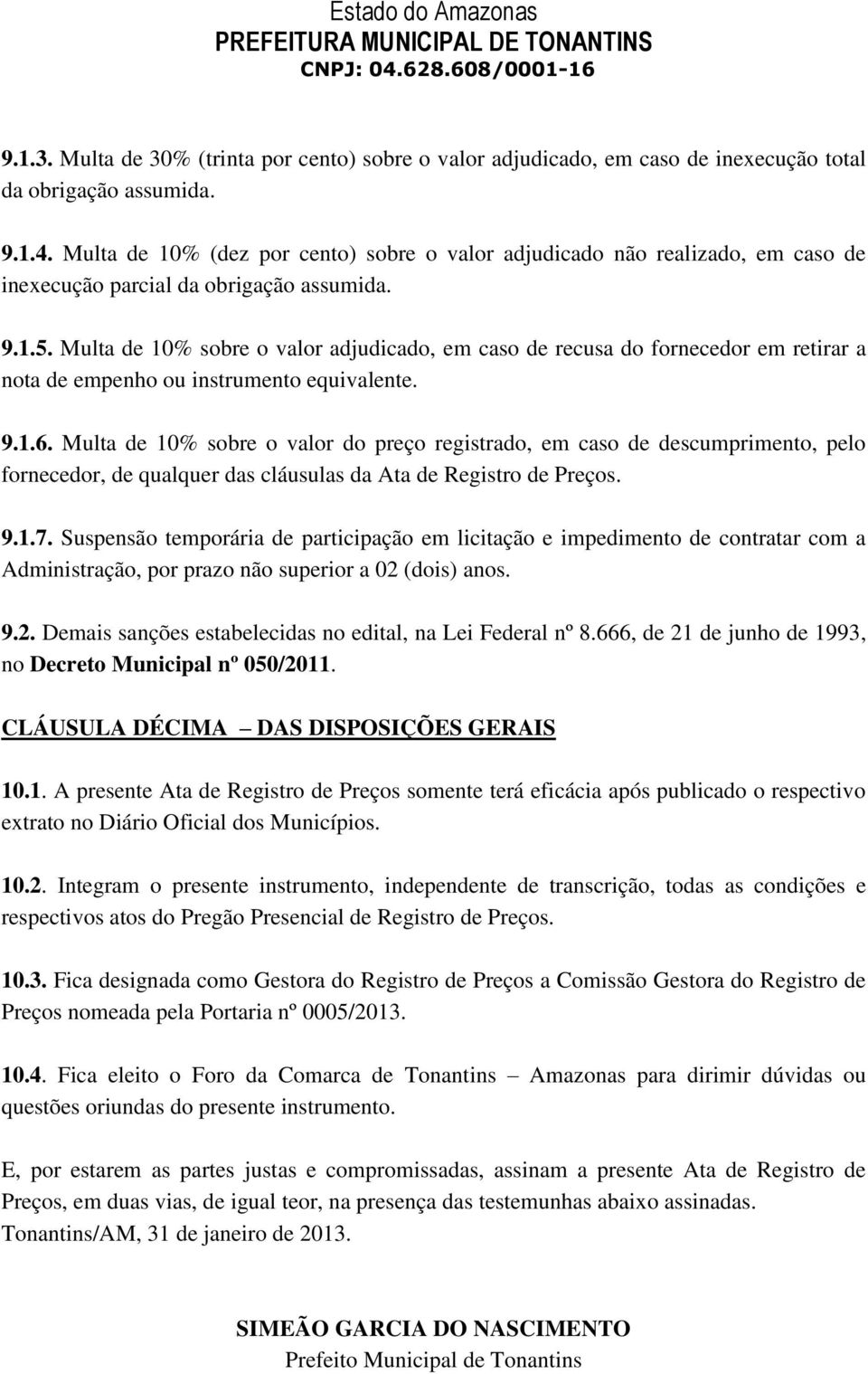 Multa de 10% sobre o valor adjudicado, em caso de recusa do fornecedor em retirar a nota de empenho ou instrumento equivalente. 9.1.6.